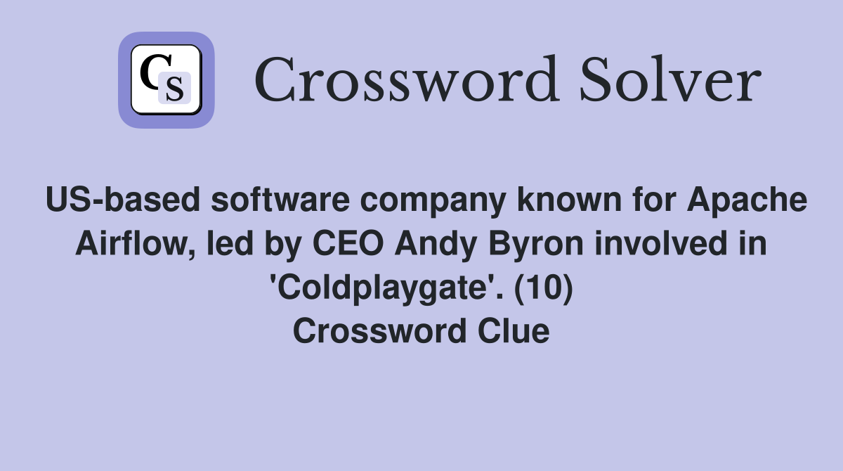 US-based software company known for Apache Airflow, led by CEO Andy Byron involved in 'Coldplaygate'. (10) Crossword Clue