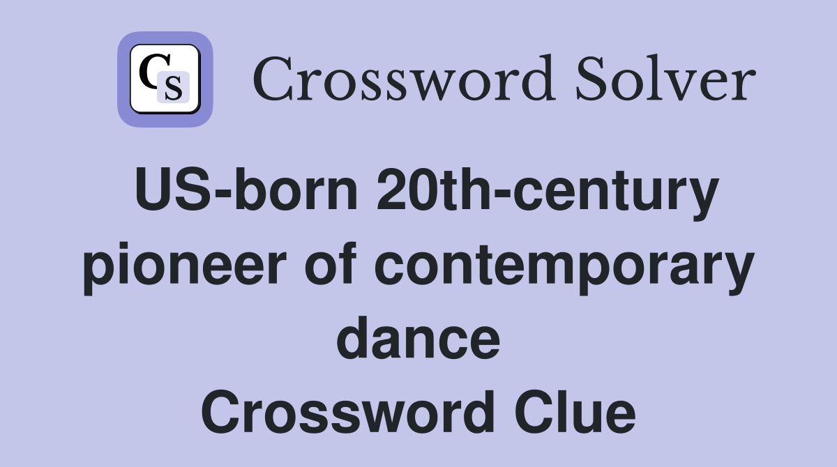 US-born 20th-century pioneer of contemporary dance Crossword Clue