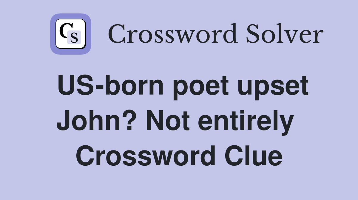 US-born poet upset John? Not entirely  Crossword Clue