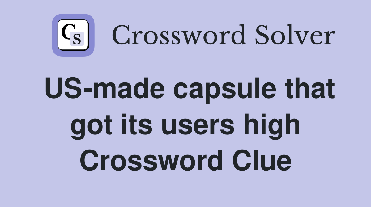 US-made capsule that got its users high Crossword Clue