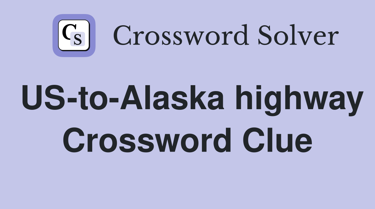 US-to-Alaska highway Crossword Clue