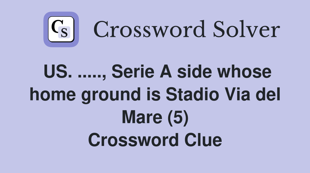 US. ....., Serie A side whose home ground is Stadio Via del Mare (5) Crossword Clue
