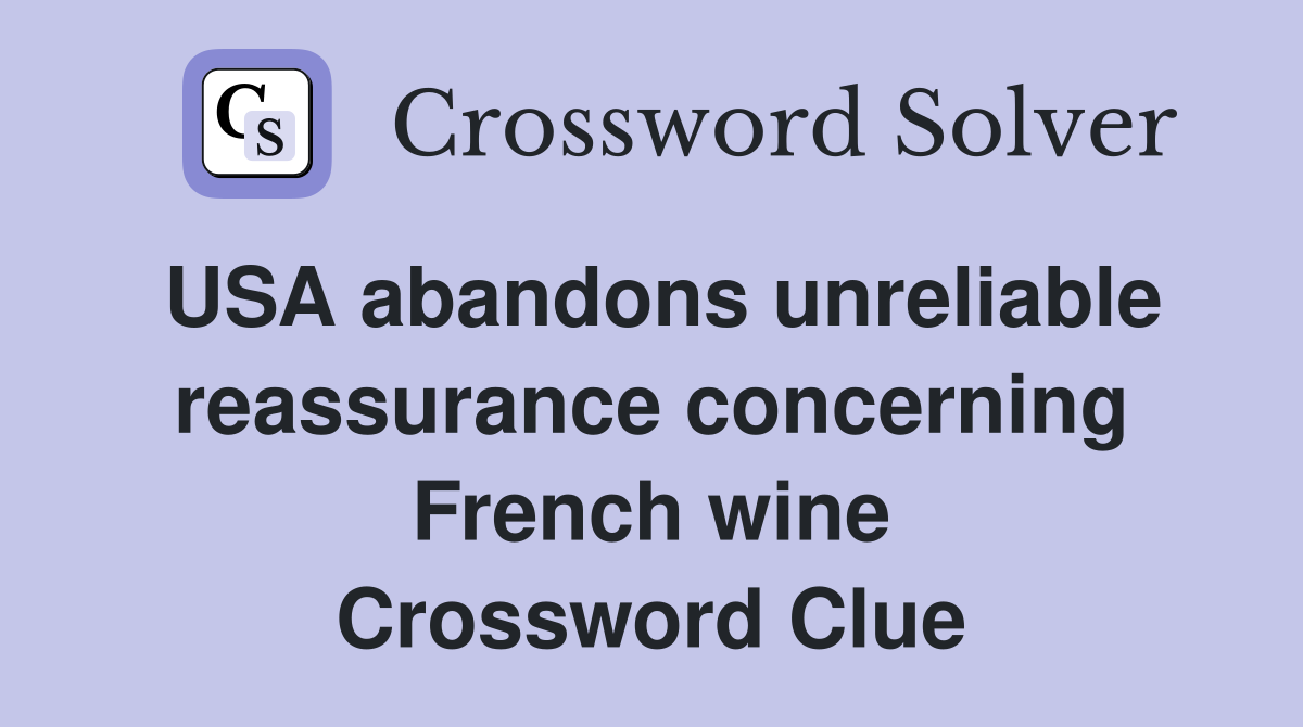 USA abandons unreliable reassurance concerning French wine Crossword Clue