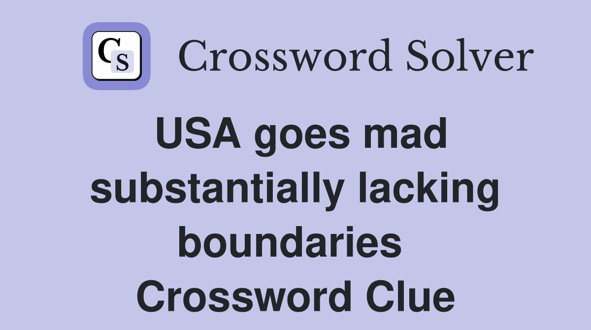 USA goes mad substantially lacking boundaries  Crossword Clue