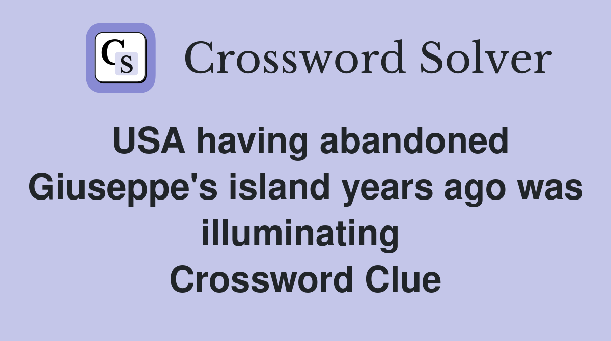 USA having abandoned Giuseppe's island years ago was illuminating  Crossword Clue