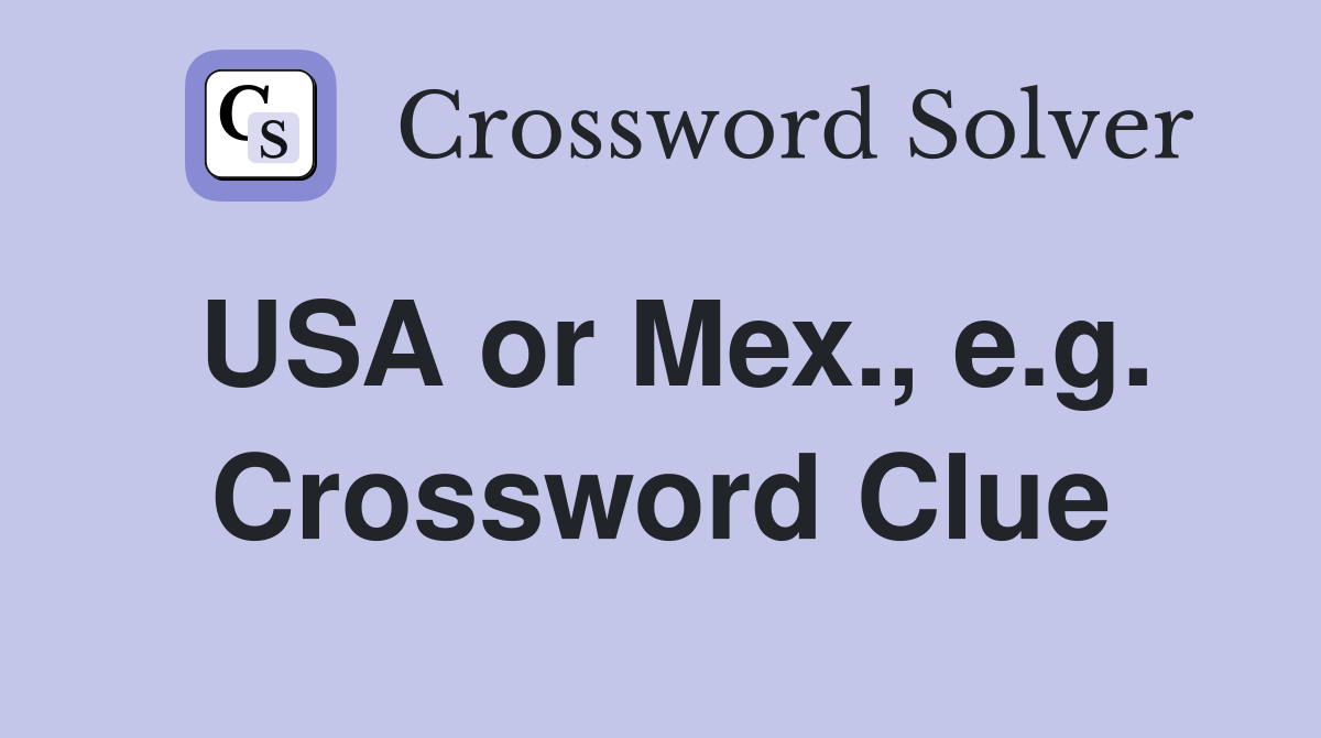 USA or Mex., e.g. Crossword Clue