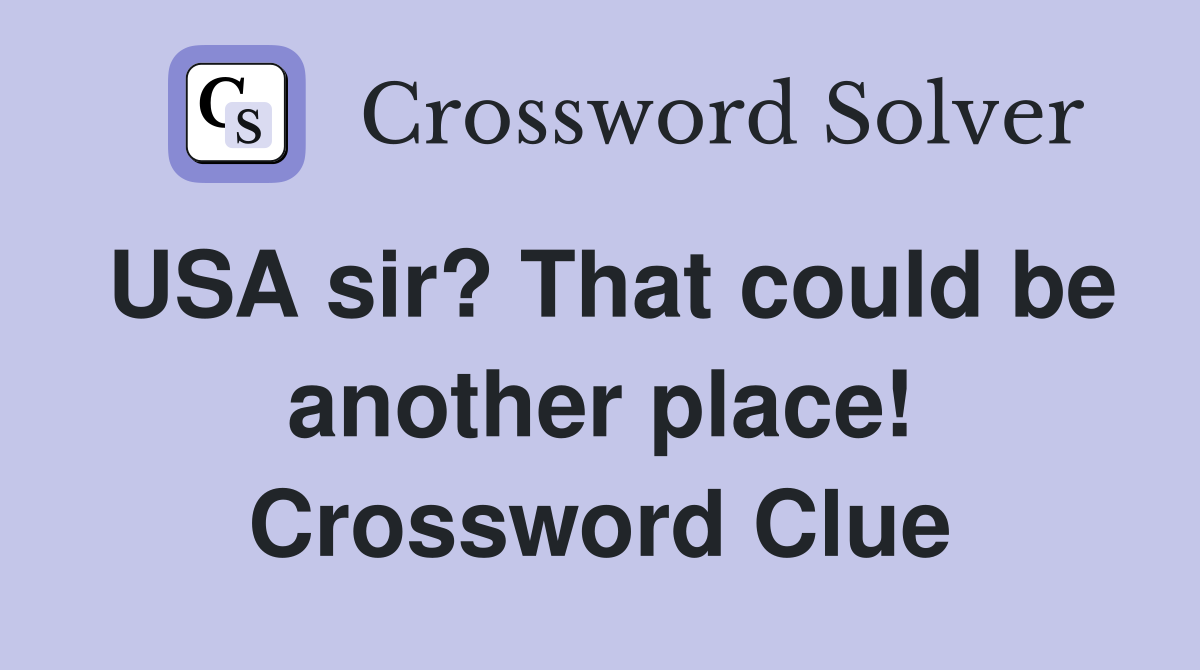 USA sir? That could be another place! Crossword Clue