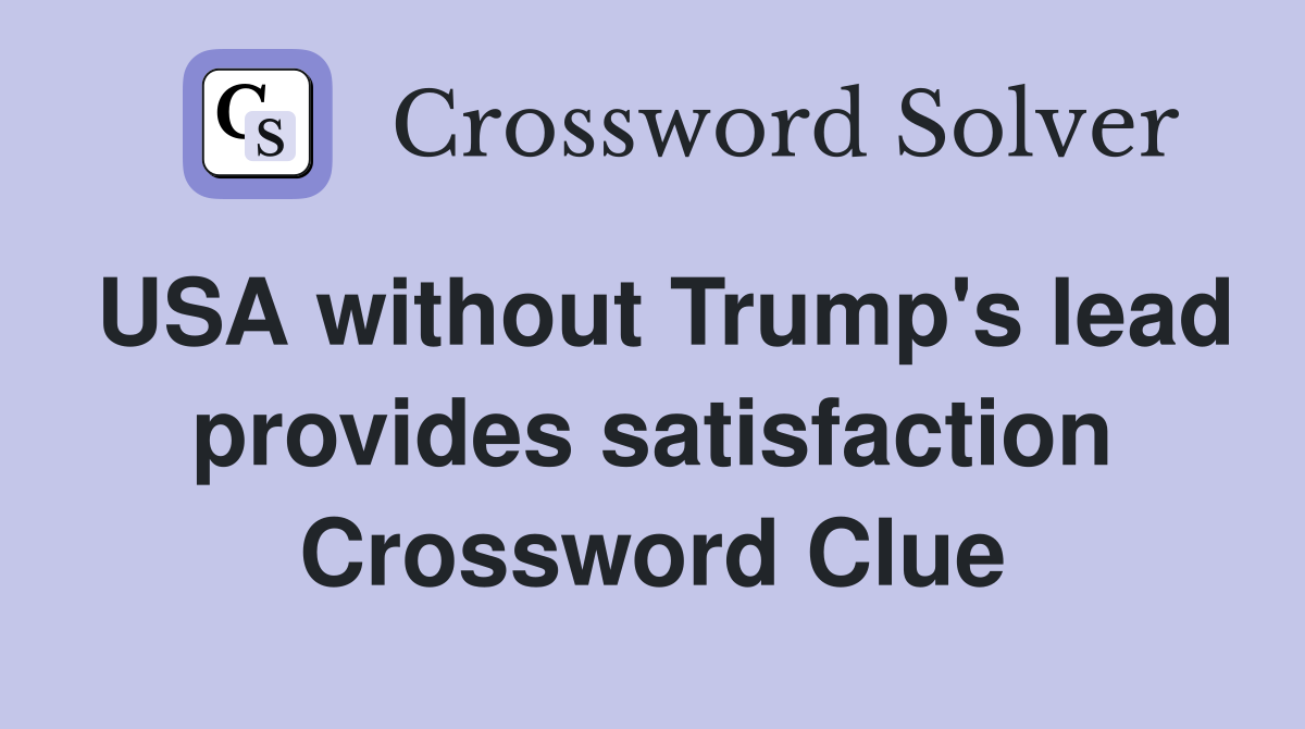 USA without Trump's lead provides satisfaction Crossword Clue