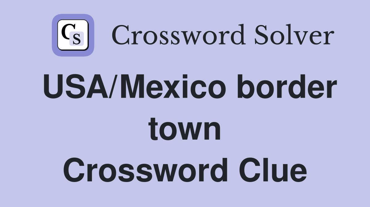 USA/Mexico border town Crossword Clue