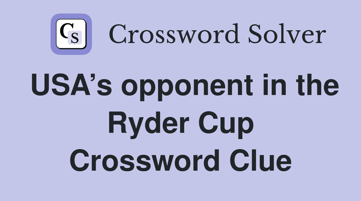 USA’s opponent in the Ryder Cup Crossword Clue