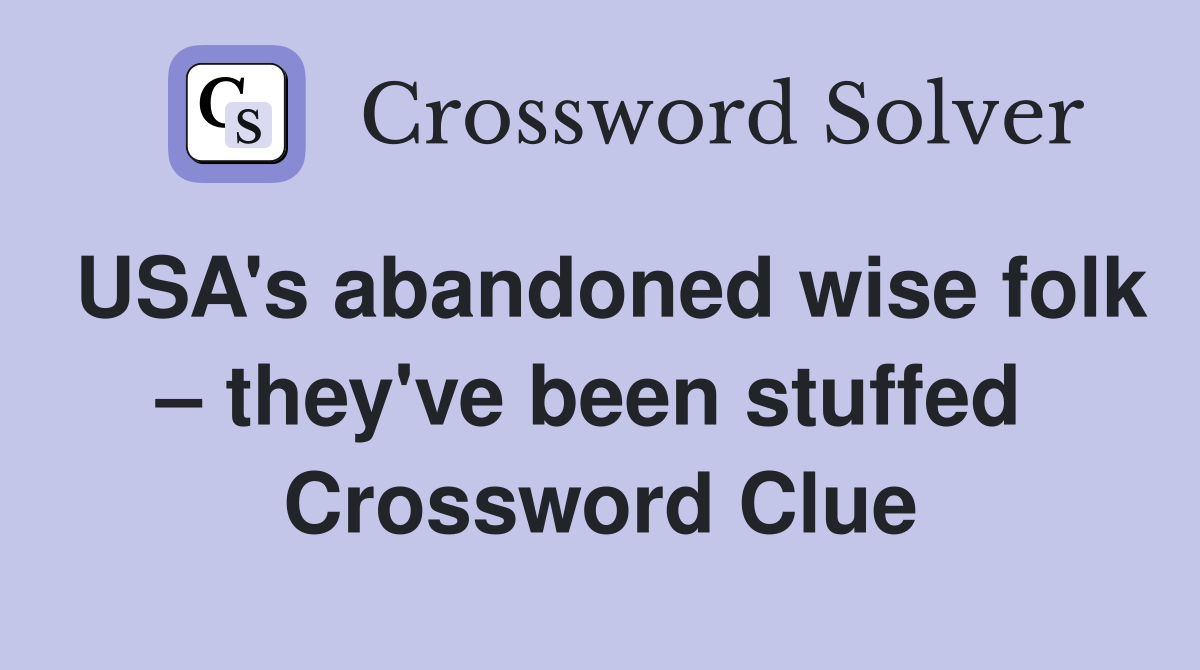 USA's abandoned wise folk – they've been stuffed  Crossword Clue
