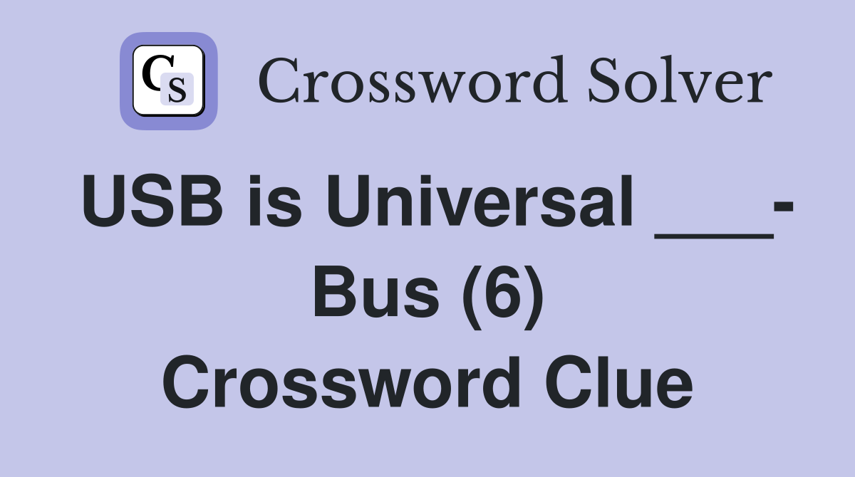 USB is Universal ___- Bus (6) Crossword Clue