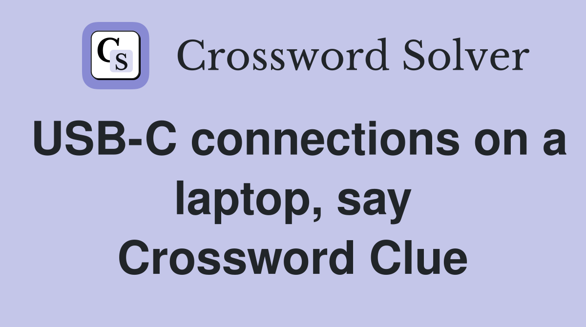 USB-C connections on a laptop, say Crossword Clue
