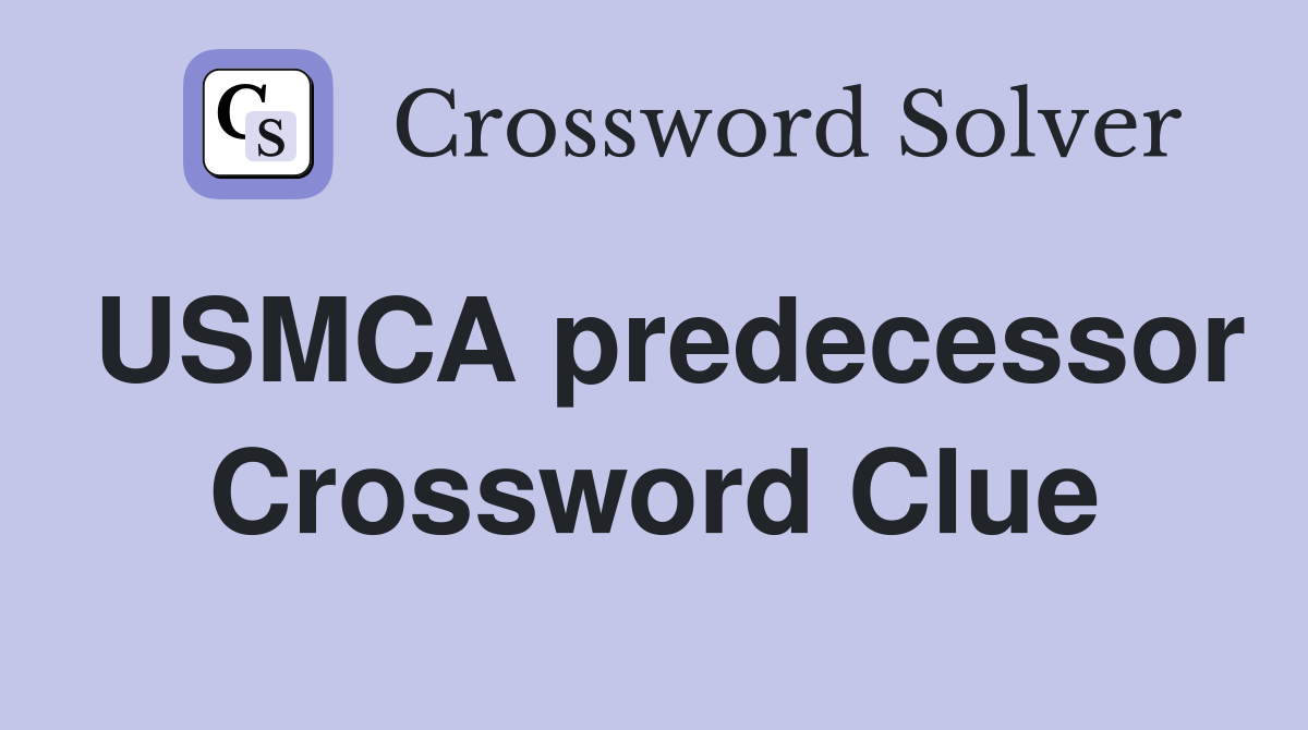 USMCA predecessor Crossword Clue