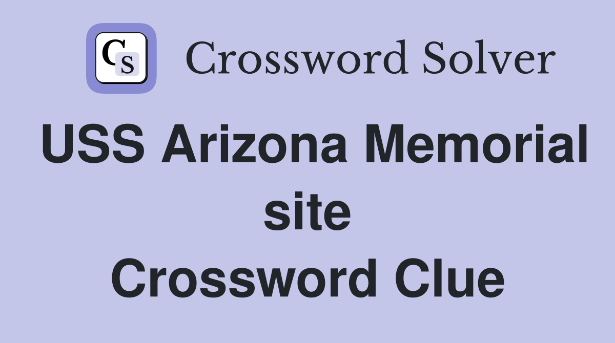 USS Arizona Memorial site Crossword Clue