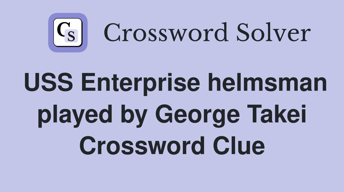 USS Enterprise helmsman played by George Takei Crossword Clue