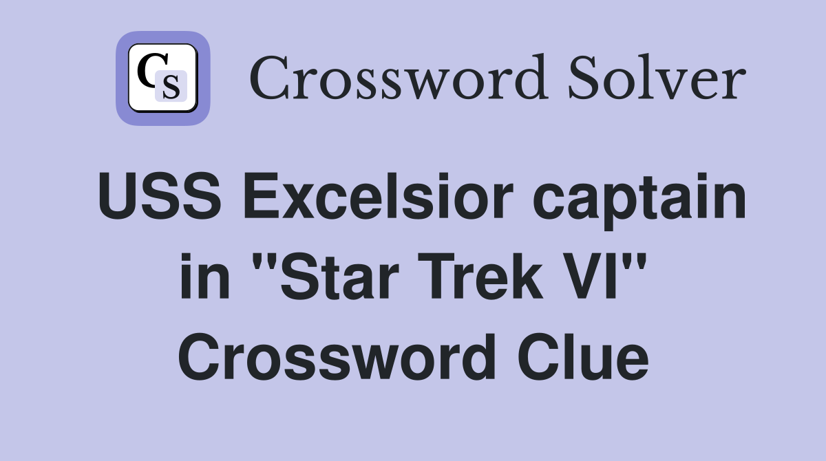 USS Excelsior captain in "Star Trek VI" Crossword Clue
