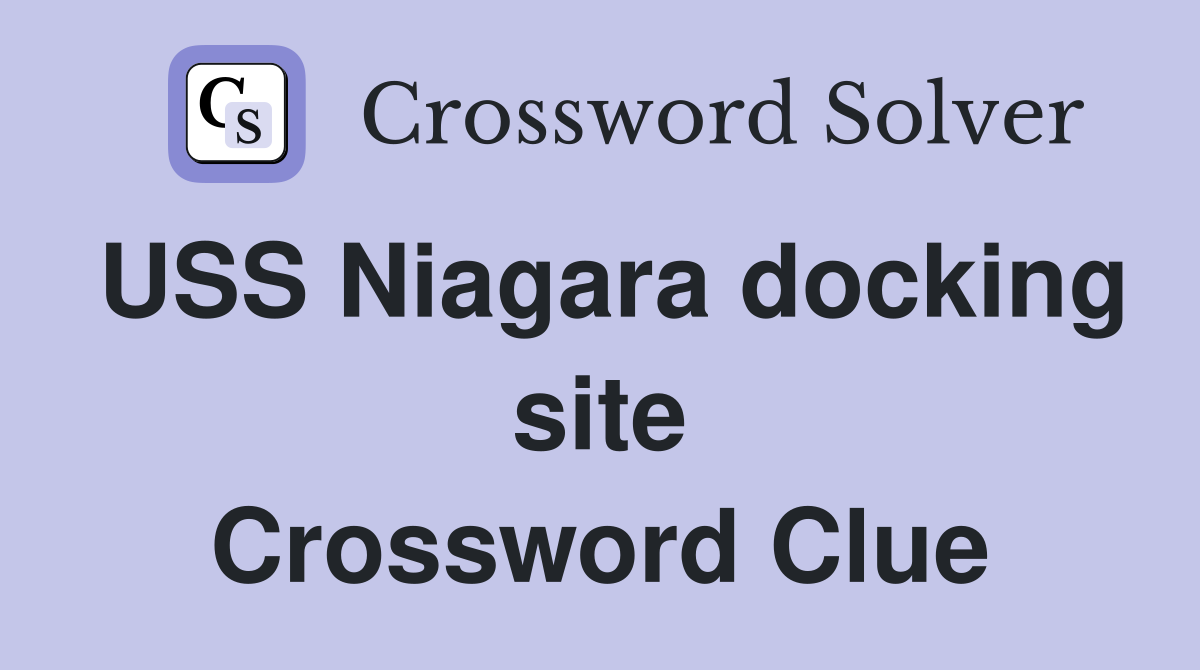 USS Niagara docking site Crossword Clue