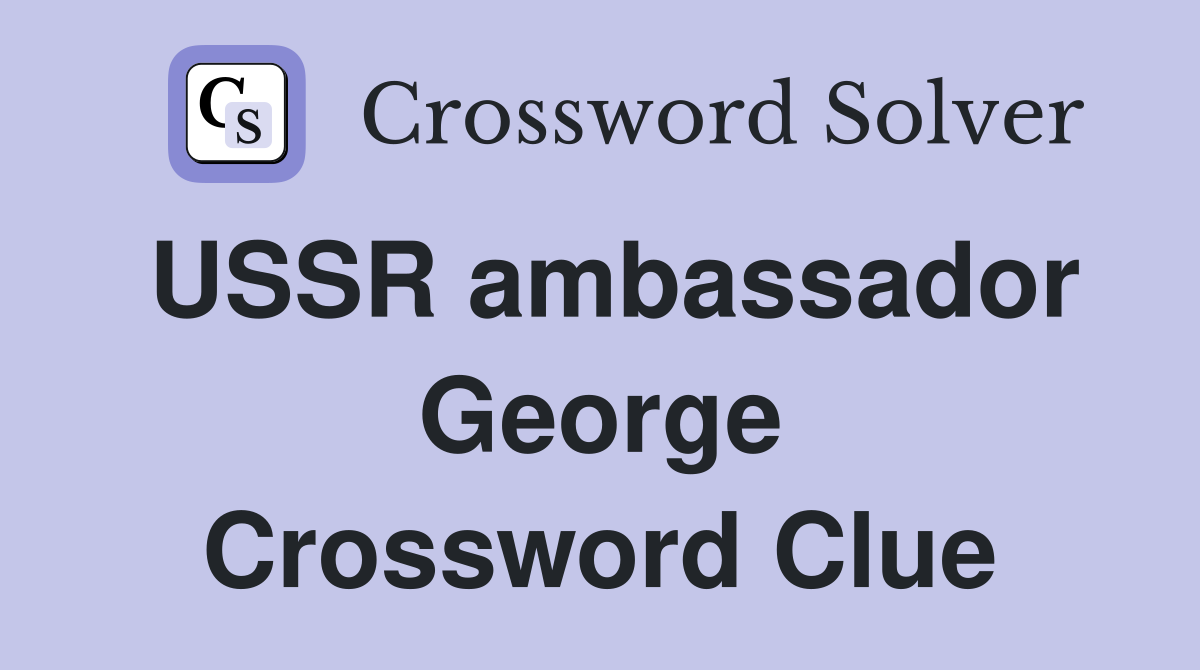 USSR ambassador George Crossword Clue