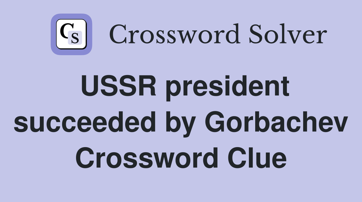 USSR president succeeded by Gorbachev Crossword Clue