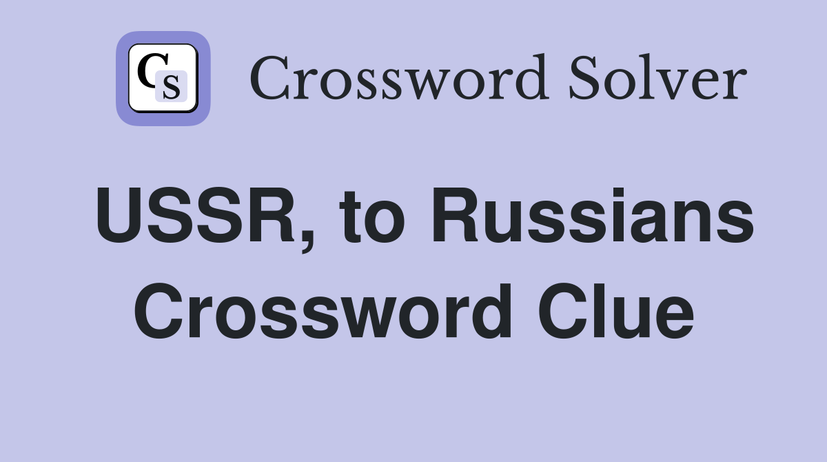 USSR, to Russians Crossword Clue