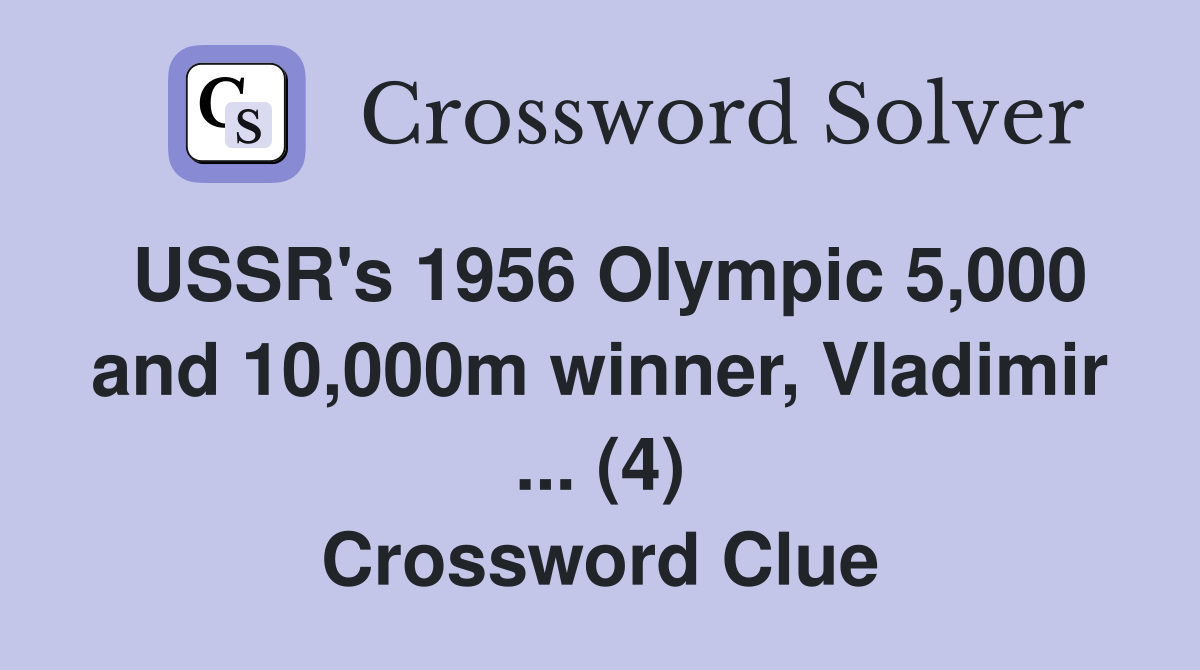 USSR's 1956 Olympic 5,000 and 10,000m winner, Vladimir ... (4) Crossword Clue