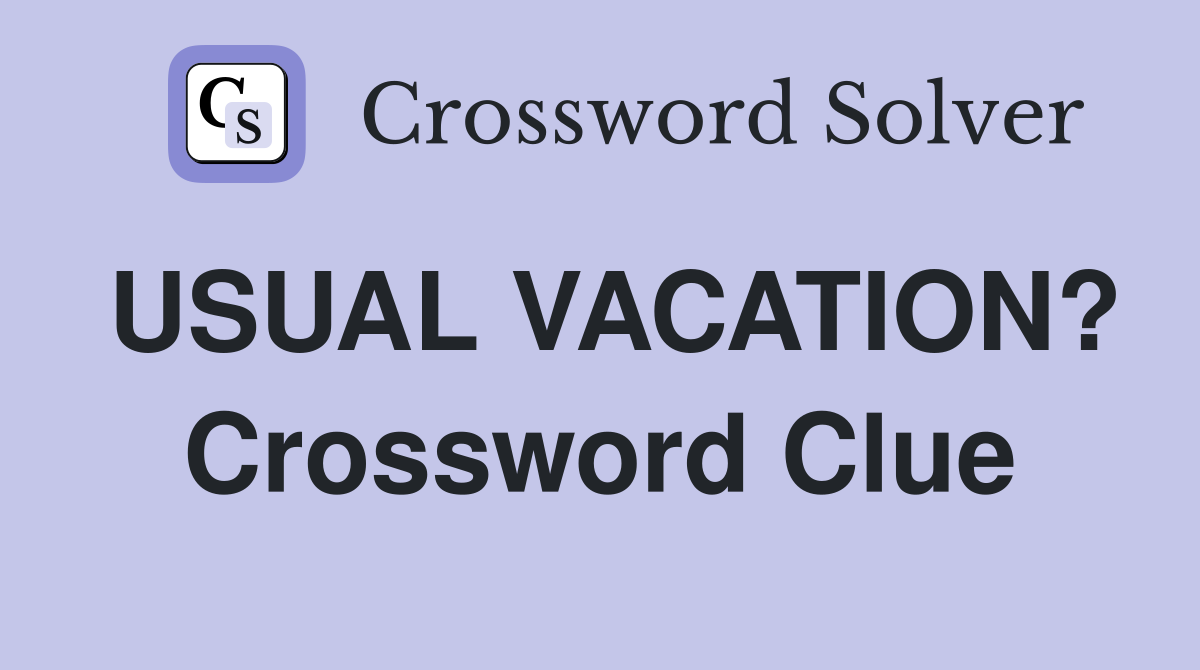 USUAL VACATION? Crossword Clue