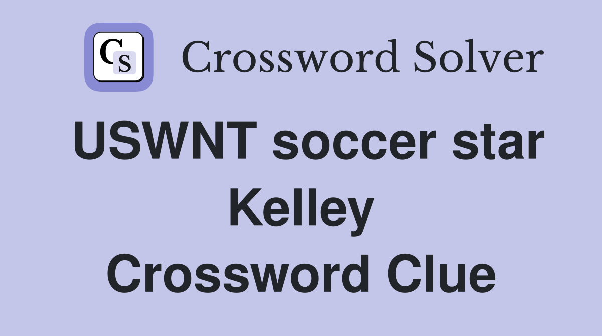 USWNT soccer star Kelley Crossword Clue