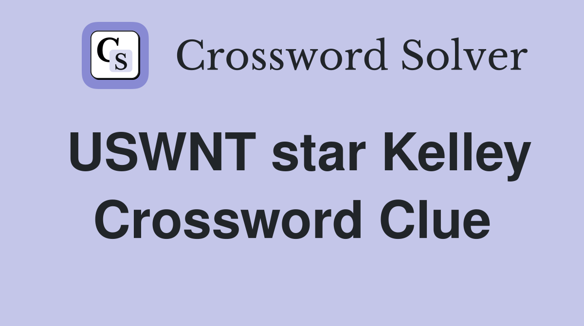 USWNT star Kelley Crossword Clue