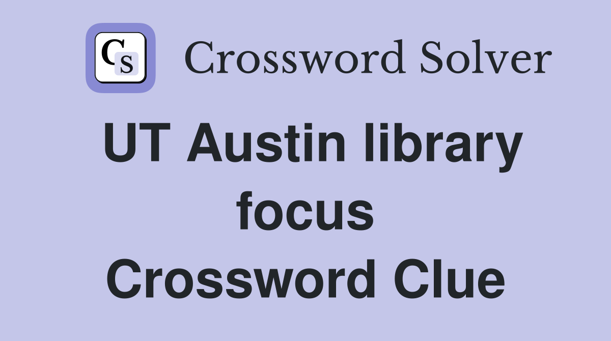 UT Austin library focus Crossword Clue