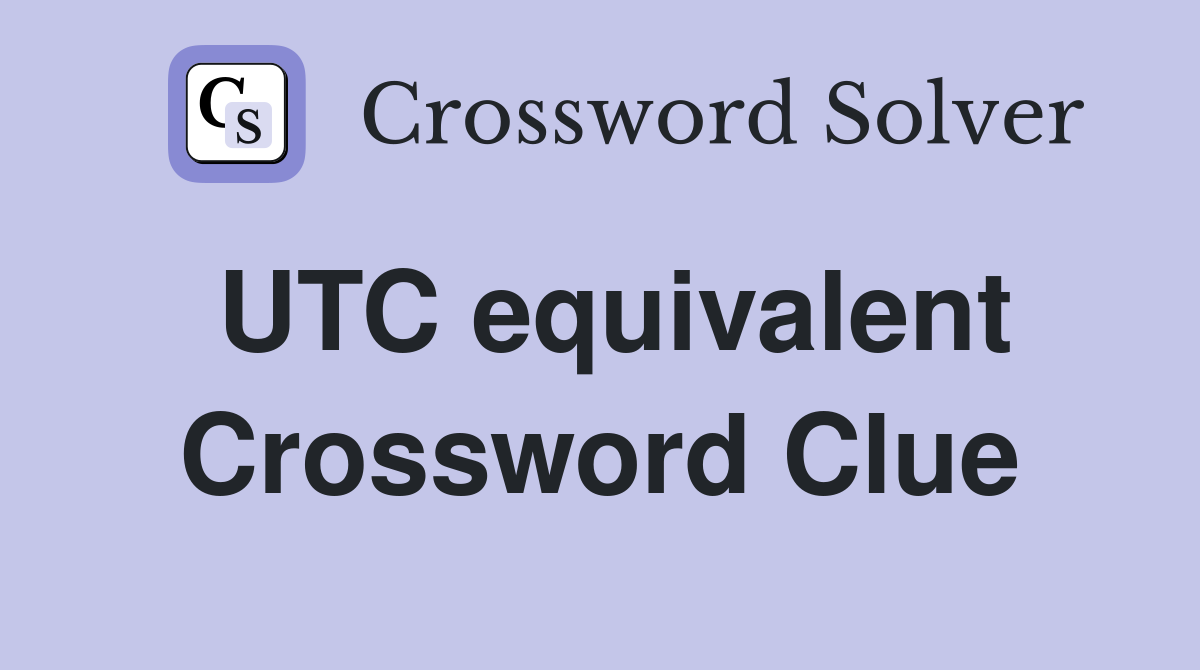 UTC equivalent Crossword Clue