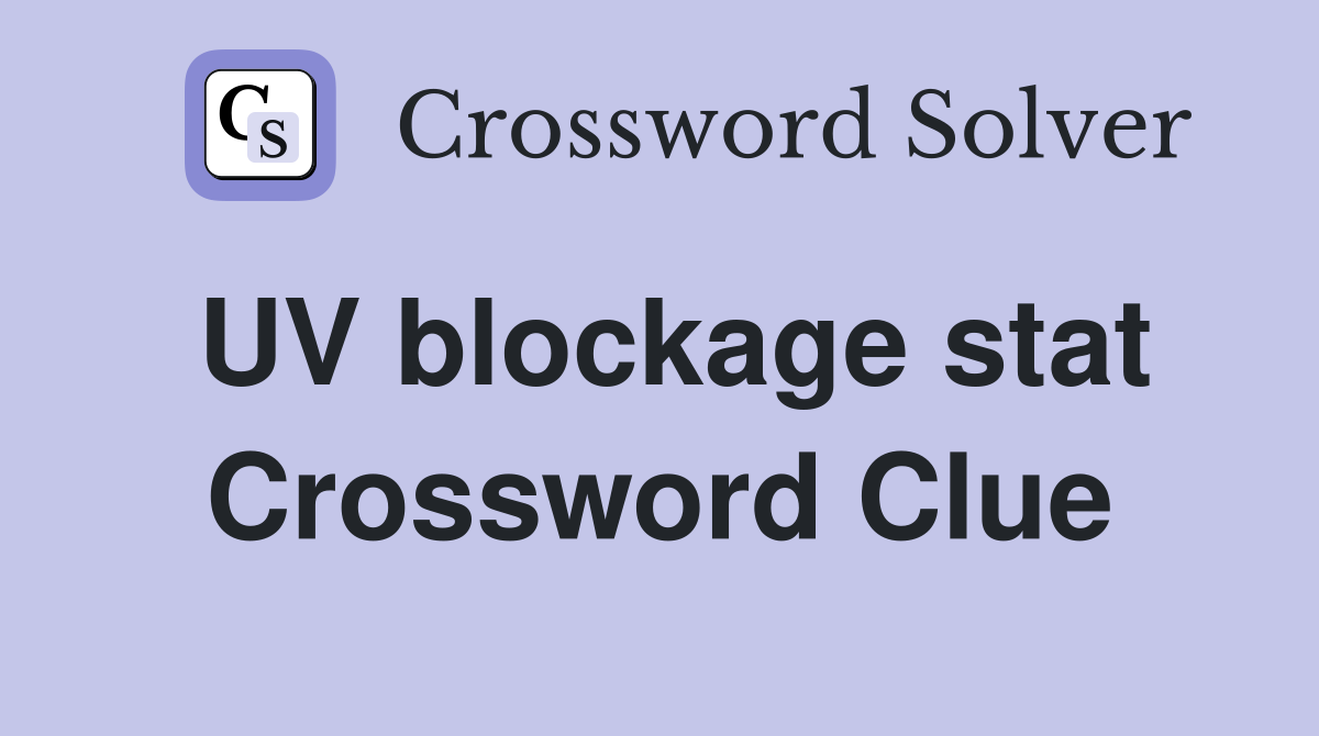 UV blockage stat Crossword Clue