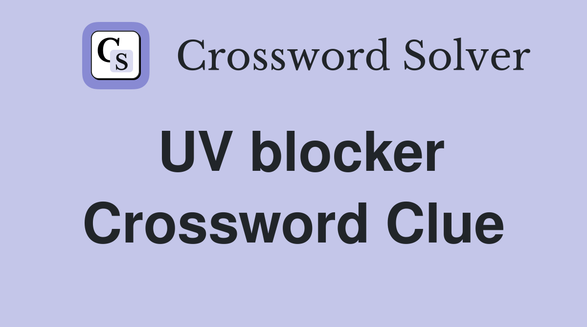 UV blocker Crossword Clue