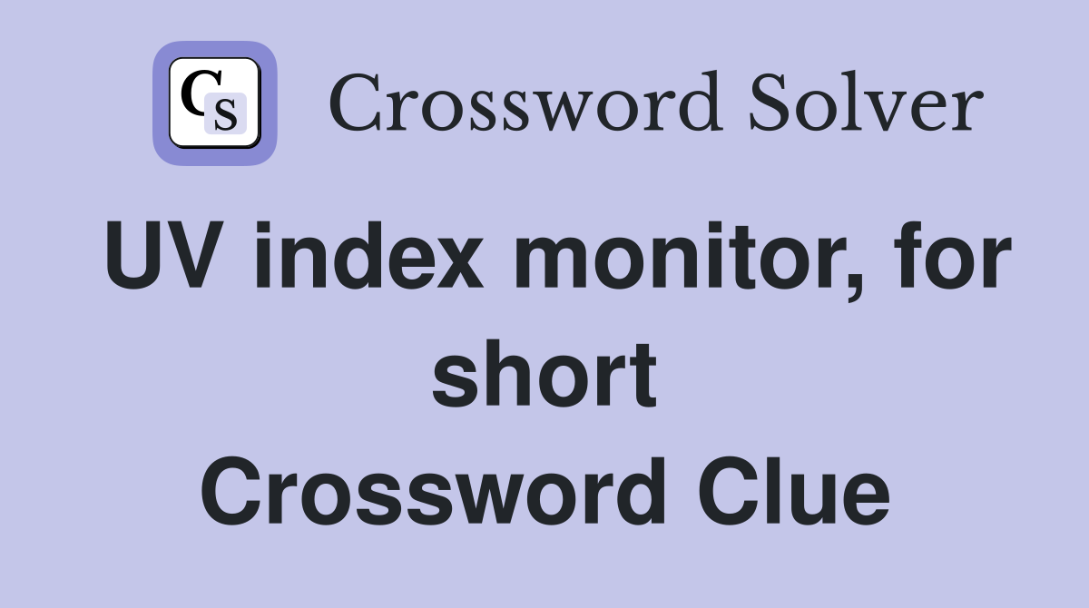 UV index monitor, for short Crossword Clue
