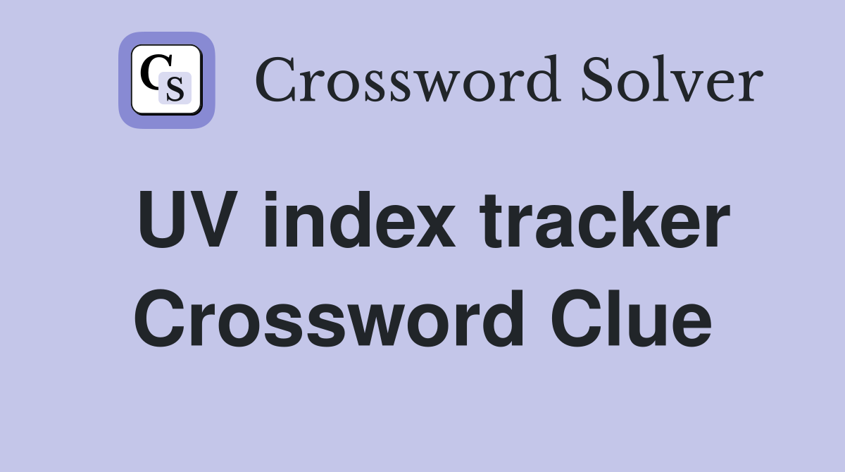 UV index tracker Crossword Clue