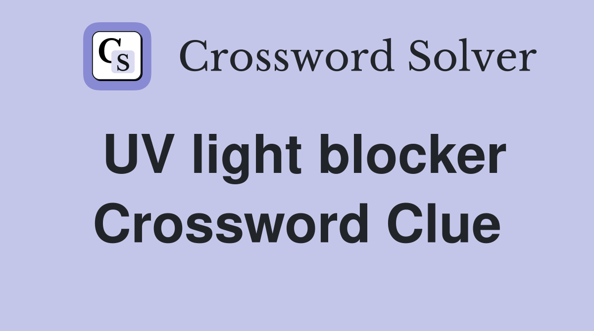UV light blocker Crossword Clue