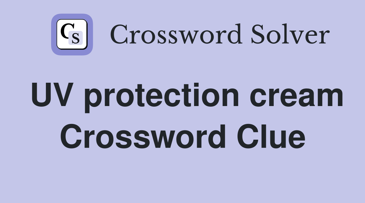 UV protection cream Crossword Clue