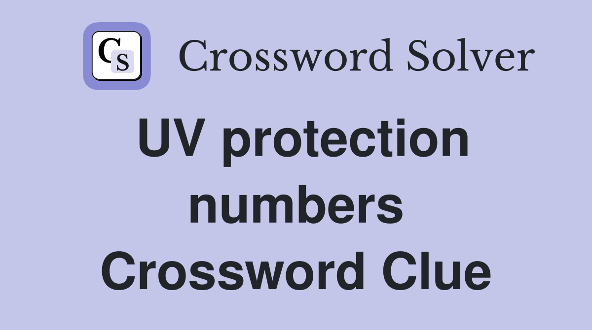 UV protection numbers Crossword Clue