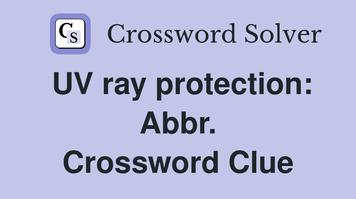 UV ray protection: Abbr. Crossword Clue