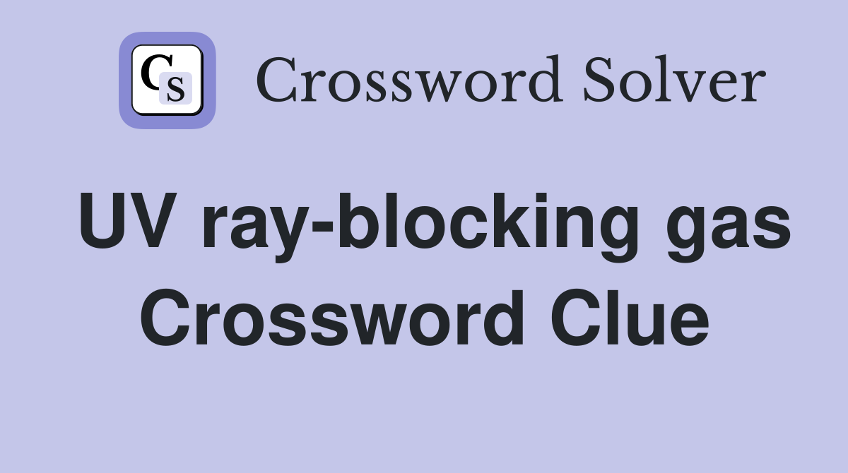 UV ray-blocking gas Crossword Clue