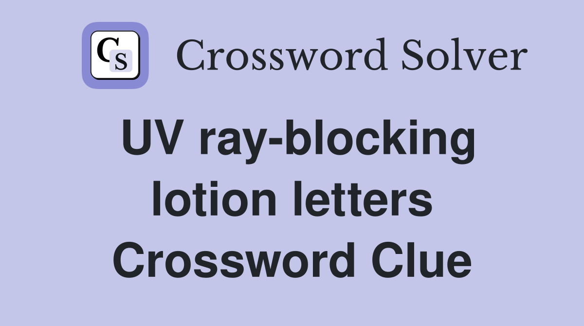 UV ray-blocking lotion letters Crossword Clue