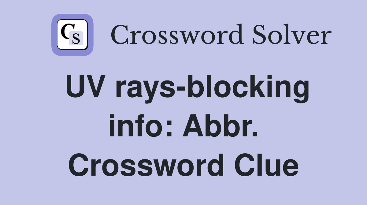 UV rays-blocking info: Abbr. Crossword Clue