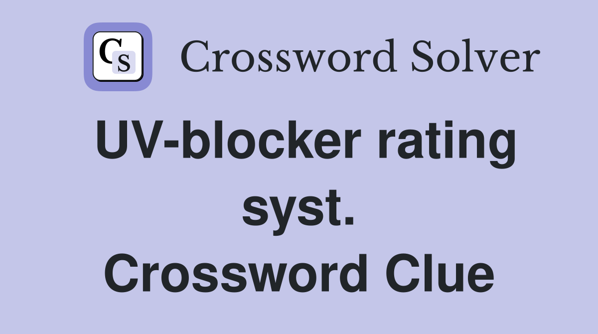 UV-blocker rating syst. Crossword Clue