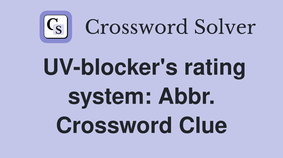 UV-blocker's rating system: Abbr. Crossword Clue