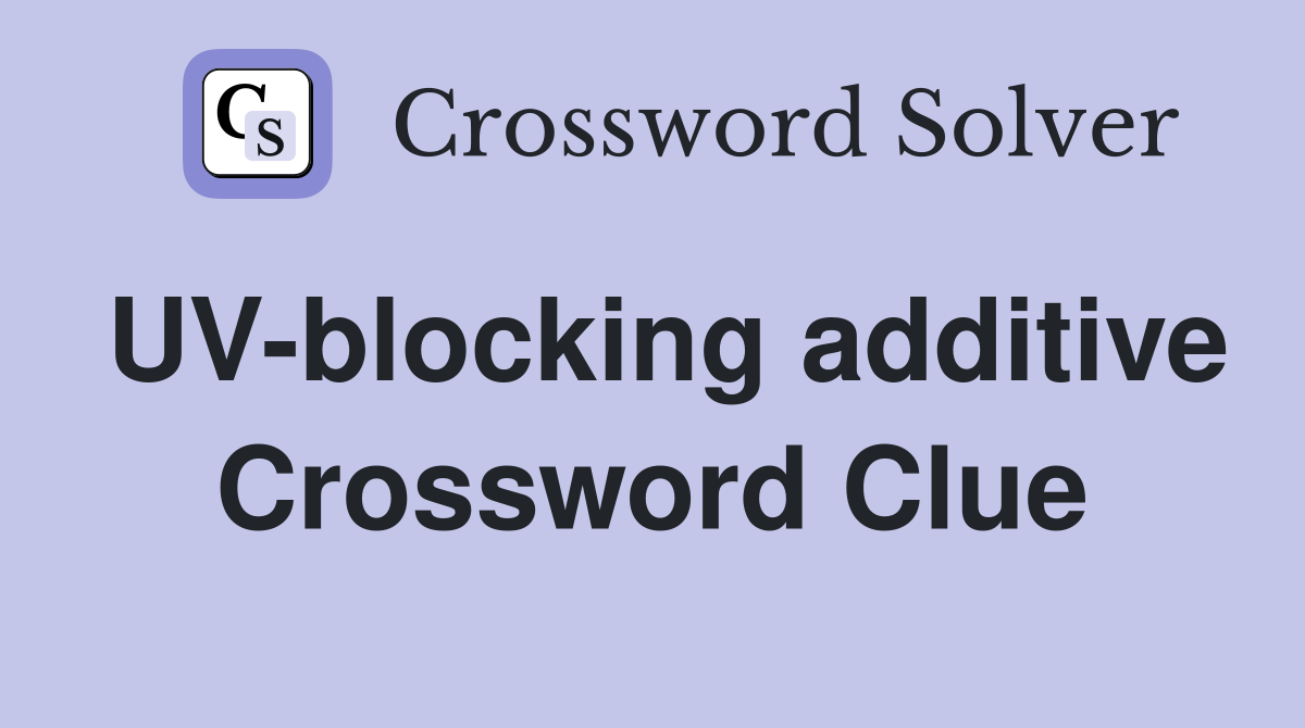 UV-blocking additive Crossword Clue