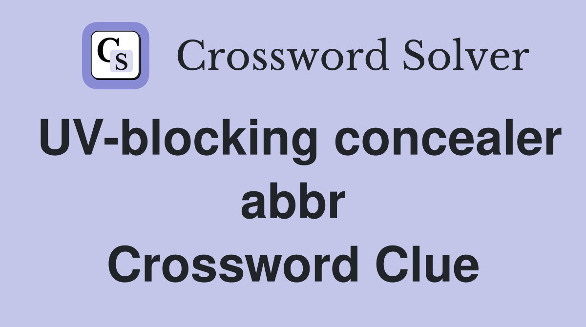 UV-blocking concealer abbr Crossword Clue