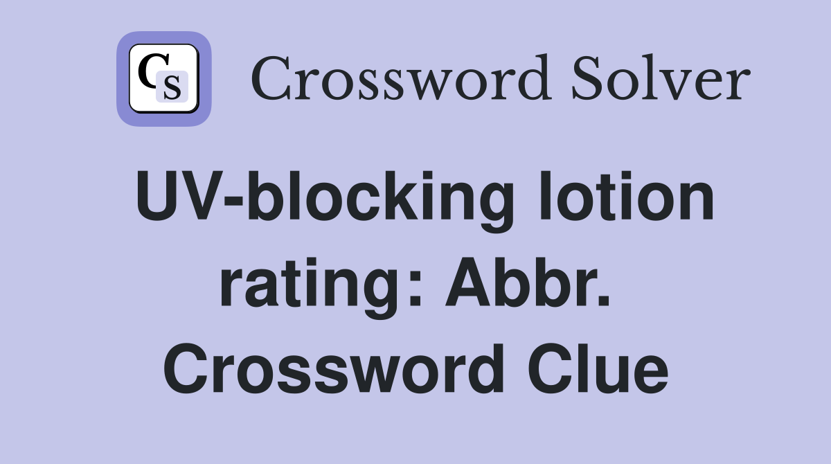 UV-blocking lotion rating: Abbr. Crossword Clue