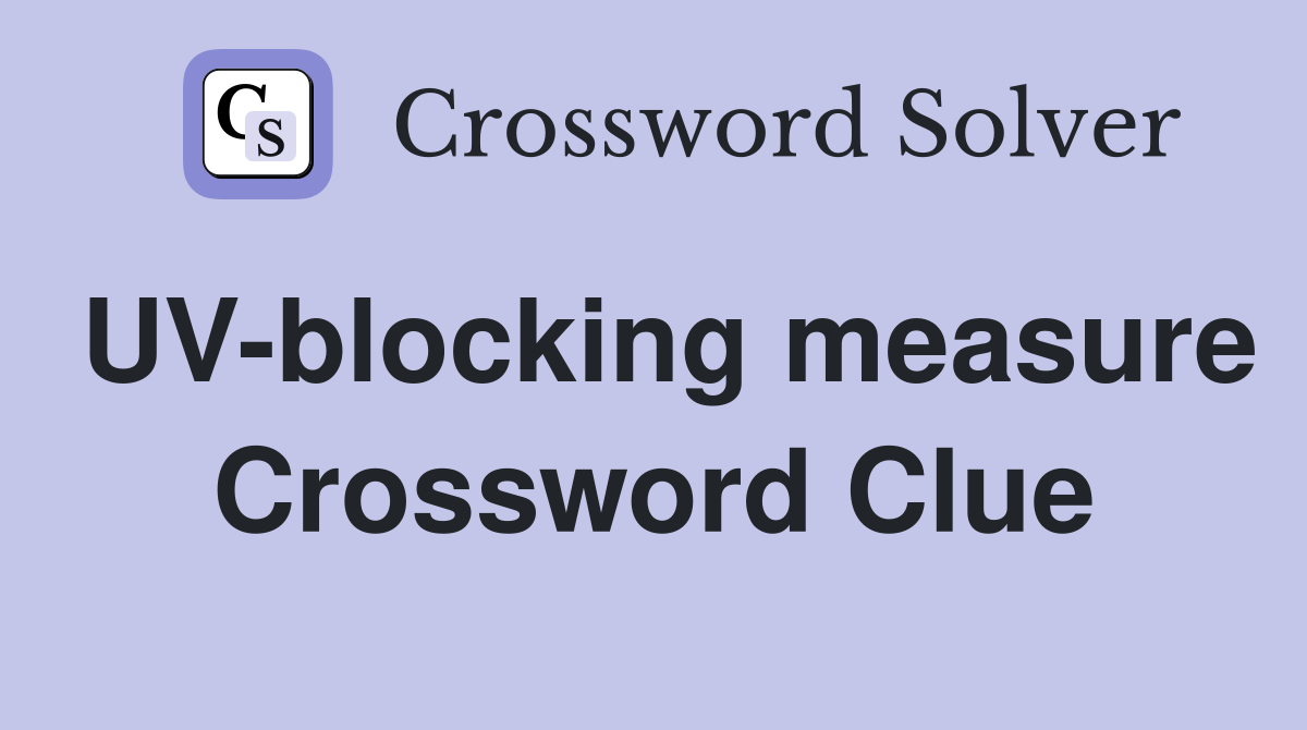 UV-blocking measure Crossword Clue