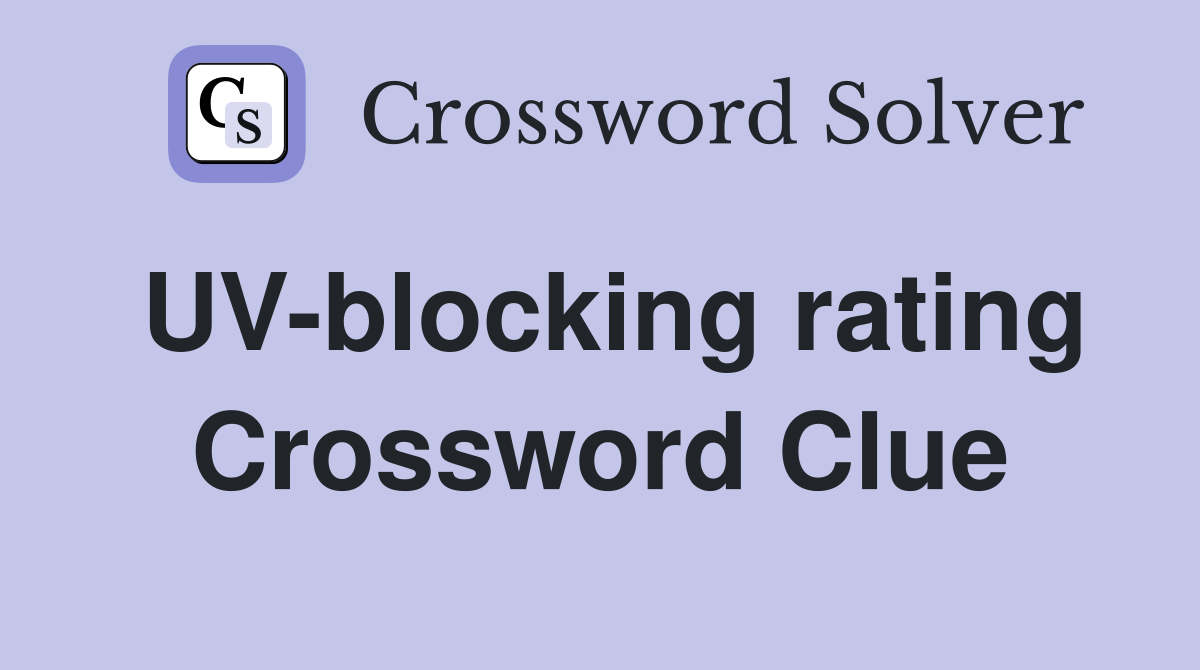 UV-blocking rating Crossword Clue