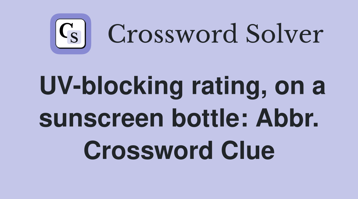 UV-blocking rating, on a sunscreen bottle: Abbr. Crossword Clue